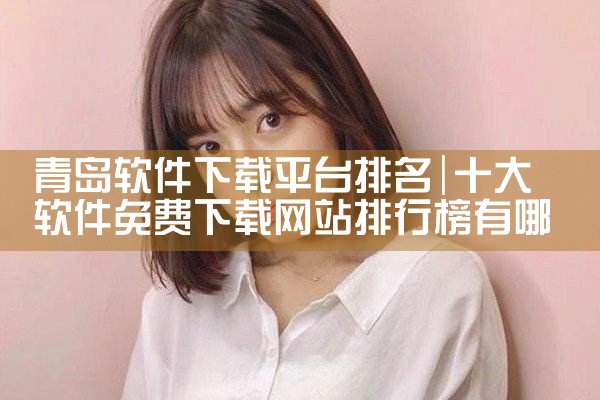 青岛软件下载平台排名