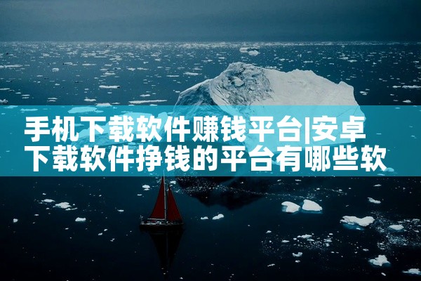 手机下载软件赚钱平台
