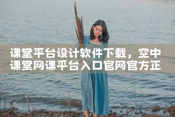 课堂平台设计软件下载